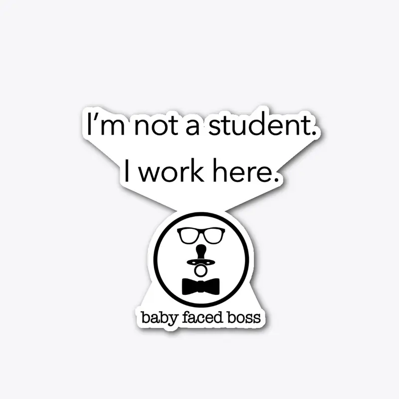 I'm Not A Student. I Work Here.